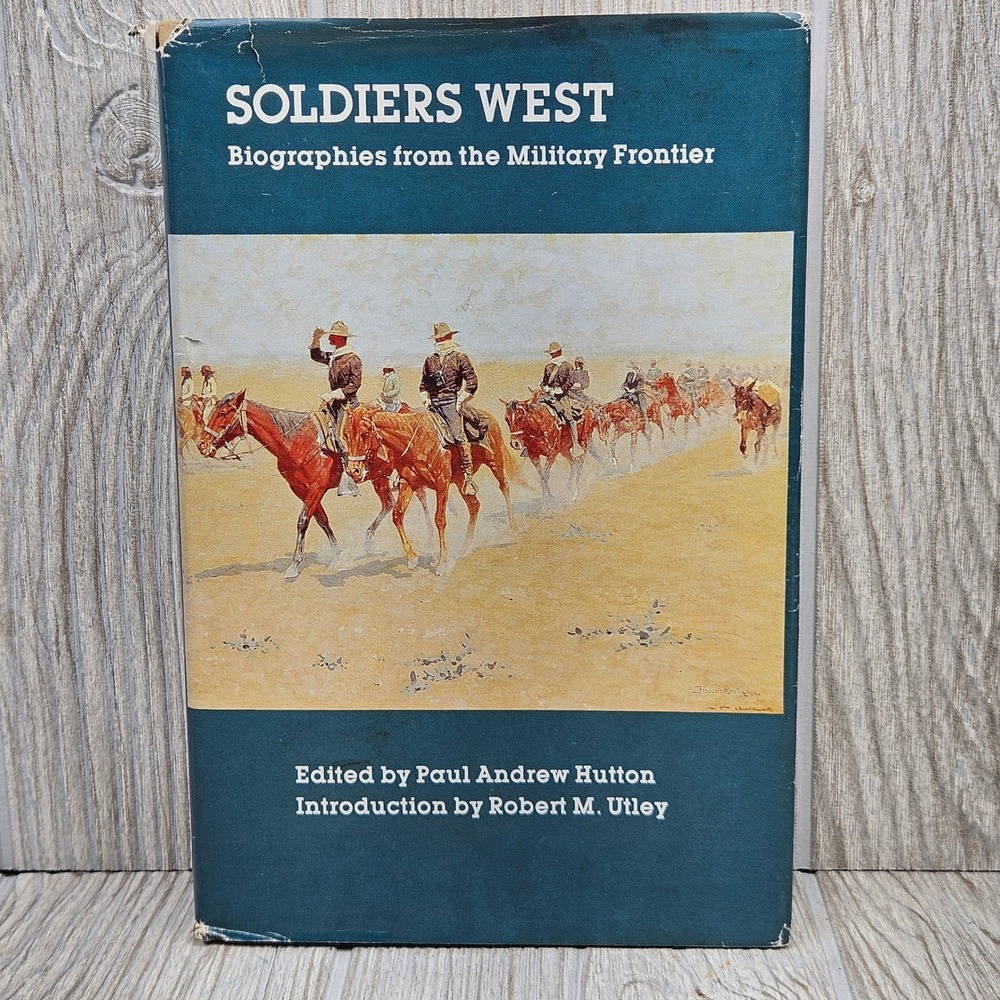 Soldiers West Biographies from the Military Frontier Paul Andrew Hutton 1987 HC